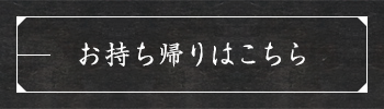 お持ち帰りはこちら