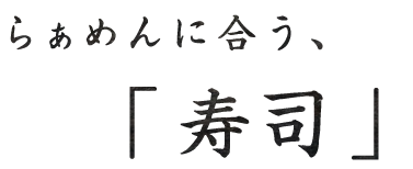 らぁめんに合う、「寿司」