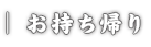 お持ち帰り